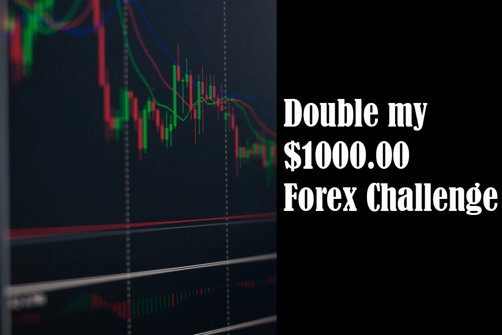 Double my $1000.00 Forex Challenge